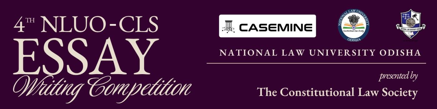 Banner Image On the left: 4th NLUO-CLS Essay Writing Competition On the right: Logos of Casemine, Constitutional Law Society, National Law University Odisha Below logos: Text saying "present by Constitutional Law Society"